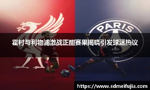 霍村与利物浦激战正酣赛果揭晓引发球迷热议