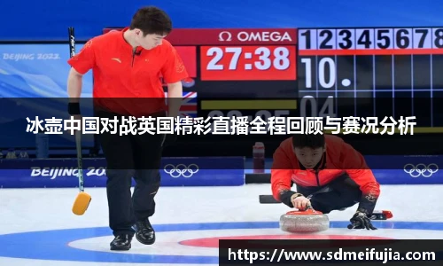冰壶中国对战英国精彩直播全程回顾与赛况分析