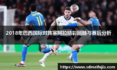 2018年巴西国际对阵塞阿拉精彩回顾与赛后分析
